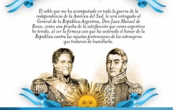 "...una prueba de la satisfacción que como argentino he tenido, al ver la firmeza con que ha sostenido el honor de la República contra las injustas pretensiones de los extranjeros que trataron de humillarla" (José de San Martín)